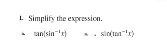 1. Simplify the expression.
tan(sin-'x)
a. . sin(tan"'x)
a.
