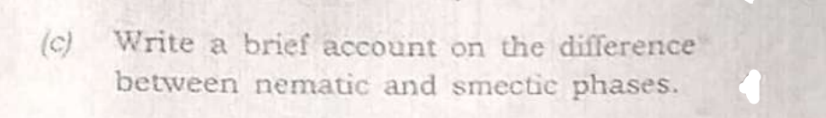 (c) Write a brief account on the difference
between nematic and smectic phases.