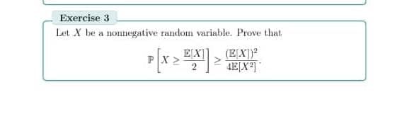 Exercise 3
Let X be a nonnegative random variable. Prove that
(E[X])?
4E[X]
EX
