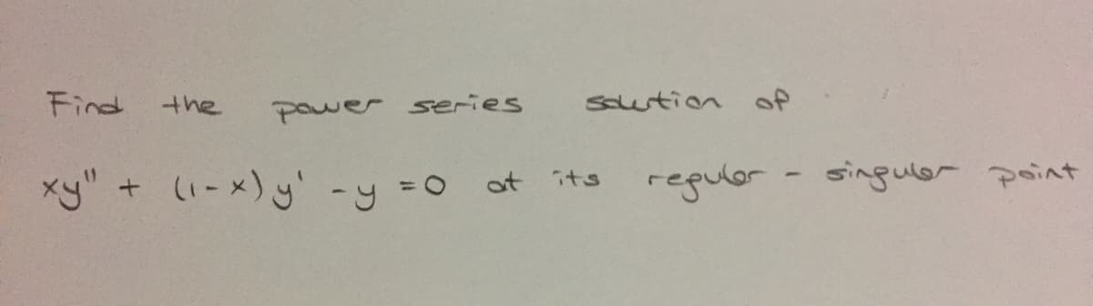 Find
the
pawer series
Sution of
xy" + (-x)y-y =0
regulor
singulsr point
its
