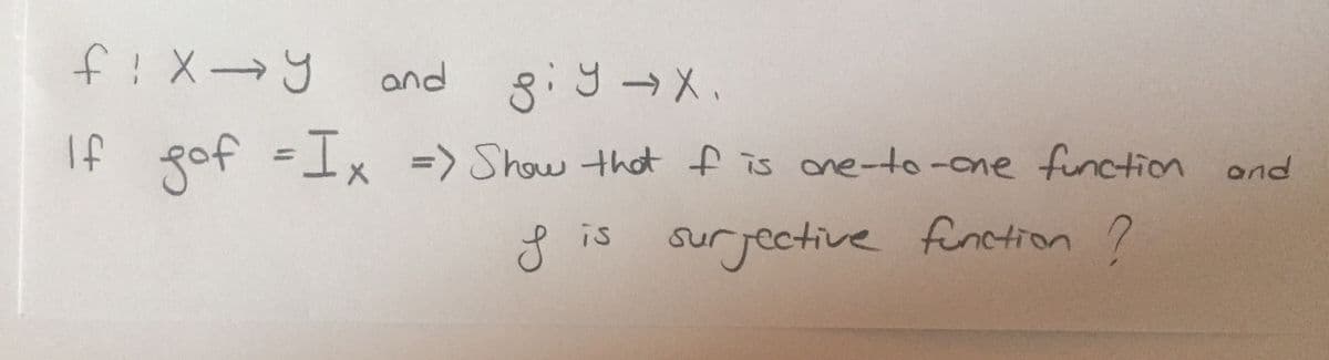 f! X→y
and
If gof =x
%3D>Show thot f is one-to-one function and
%3D
is
surjective fonction ?
