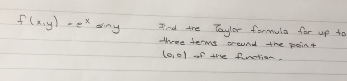 flxiy) zeX.
the Taylor formula for up to
Find
siny
three terms oround
the poin+
(0,01 of the function
