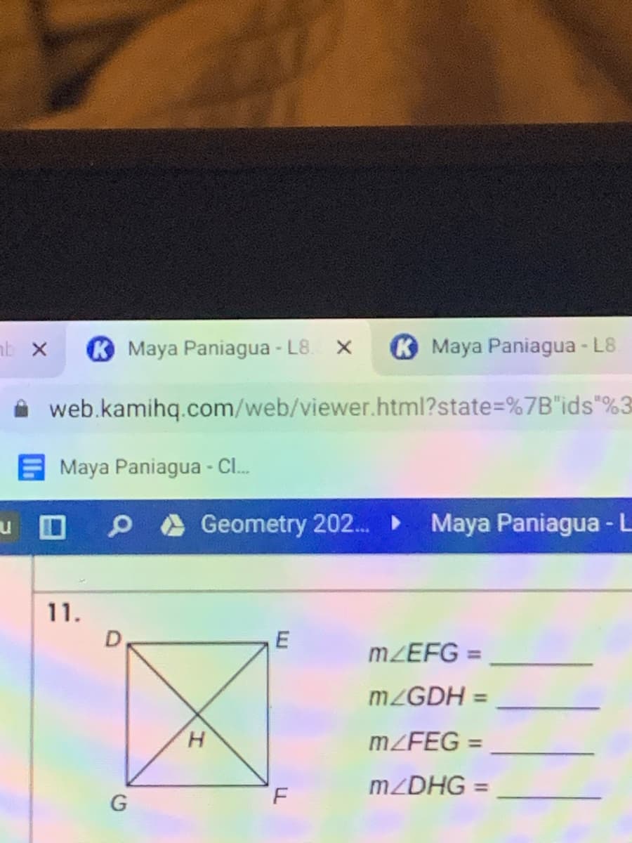 nb x
K Maya Paniagua - L8.
K Maya Paniagua - L8
web.kamihq.com/web/viewer.html?state=%7B"ids"%3
E Maya Paniagua - Cl.
A
Geometry 202. Maya Paniagua - L
11.
MZEFG =
%3D
MZGDH =
H.
M²FEG =
%3D
MZDHG =
%3D
G
