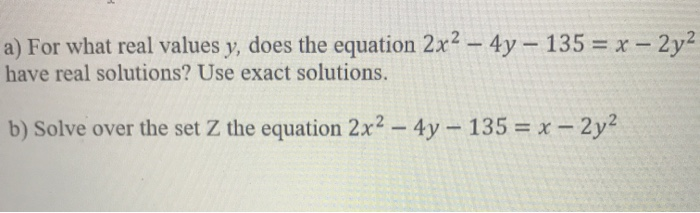 a) For what real values y, does the equation 2x2 – 4y- 135 = x-2y
have real solutions? Use exact solutions.
