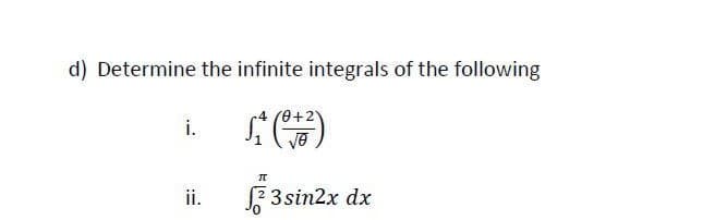 d) Determine the infinite integrals of the following
e+2
i.
ii.
2 3 sin2x dx
