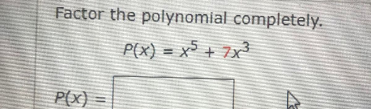 Factor the polynomial completely.
P(x) = x³ + 7x3
%3D
P(x):
%3D
