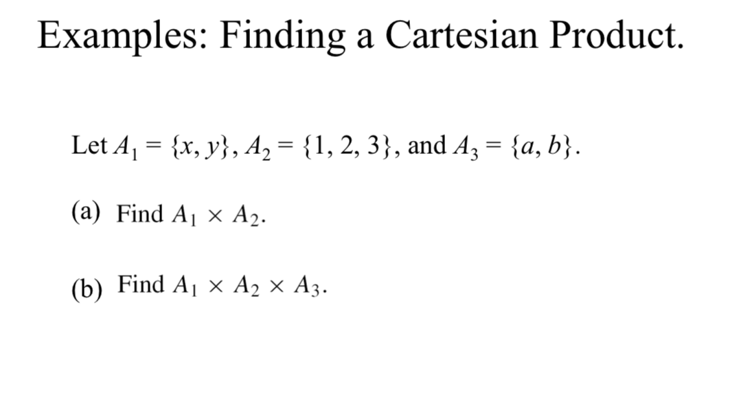 Examples: Finding a Cartesian Product
Let A1 {x, y, A2= {1, 2, 3}, and A3= {a, b}
(a) Find A x A2.
(b) Find A1 x A2 x A3.
