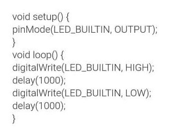 void setup() {
pinMode(LED_BUILTIN, OUTPUT);
void loop() {
digitalWrite(LED_BUILTIN, HIGH);
delay(1000);
digitalWrite(LED_BUILTIN, LOW);
delay(1000);
}

