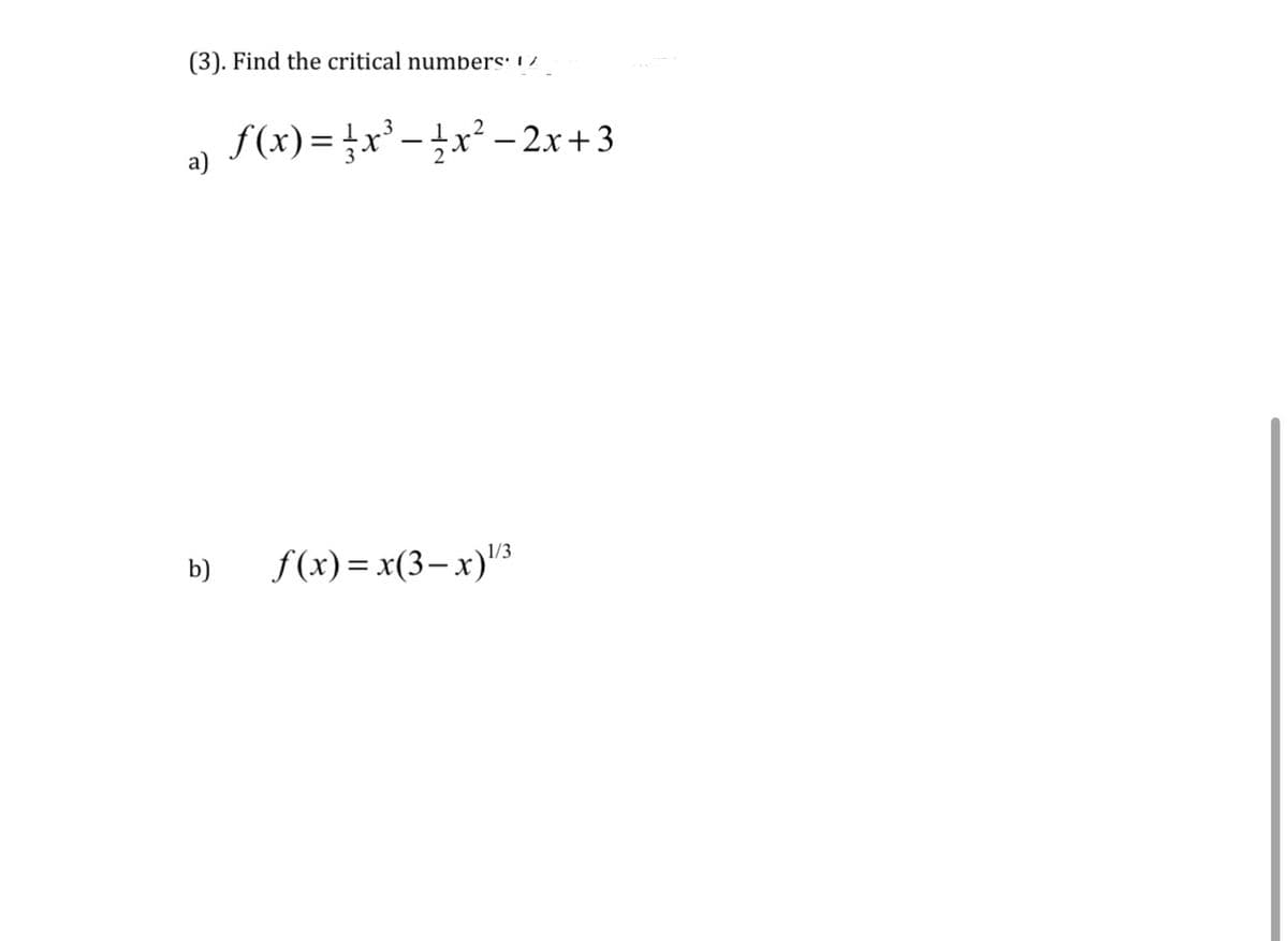 (3). Find the critical numbers: 12
a)
b)
2
f(x)=²x³ - 1x² − 2x+3
3
f(x)= x(3-x)¹/3