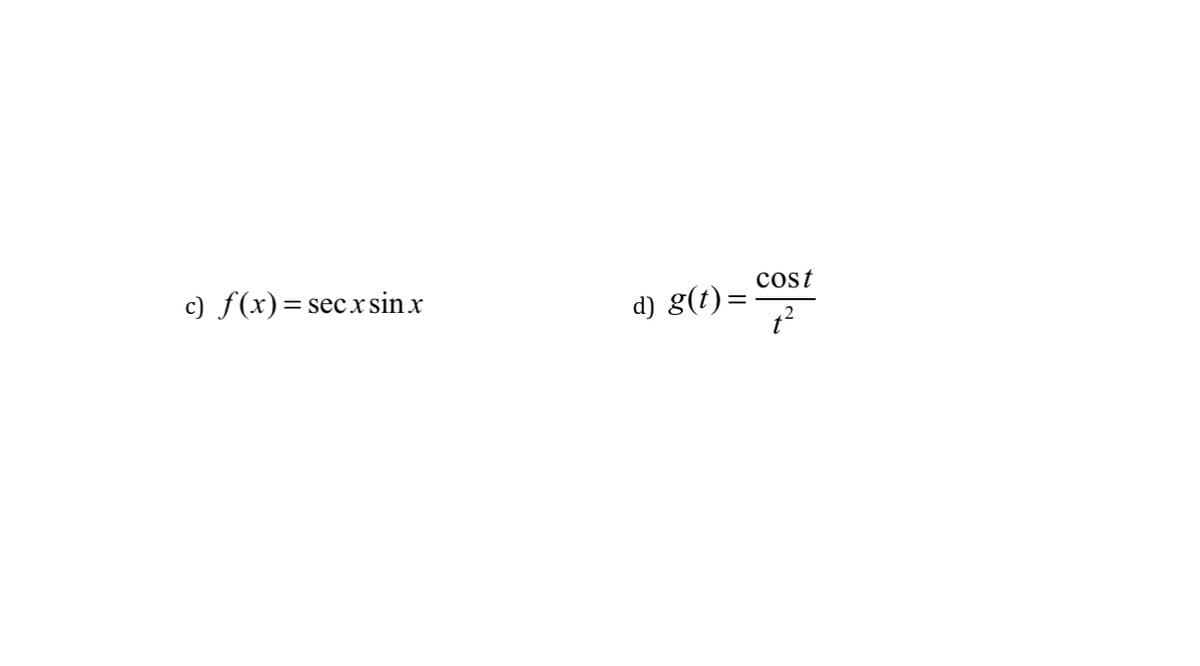 c) f(x) = secx sinx
d) g(t) =
cost
t²