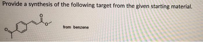 Provide a synthesis of the following target from the given starting material.
from benzene
