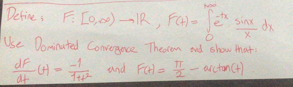 Detine s
F: [o,00)-IR, FA-
sinx dx
Use Dominuted Convergence Theoren ond show that:
end Felo I - arcton Ct)
-1
dF
H =
and FeH= Ź
at
