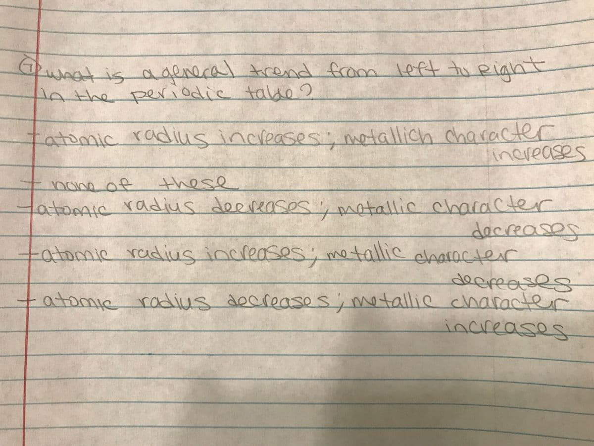 Rwnatis aaeneral t
1n the periodie talde ?
trend from left to eiah
Latomic radius increases: metallich character
inereases
nona of
these
Latomic radius deeveases s motallic character
dacreases
tatomic radius increases; metallic
character
ఎతఆల
atomie radius docreases, motallie character
increases
