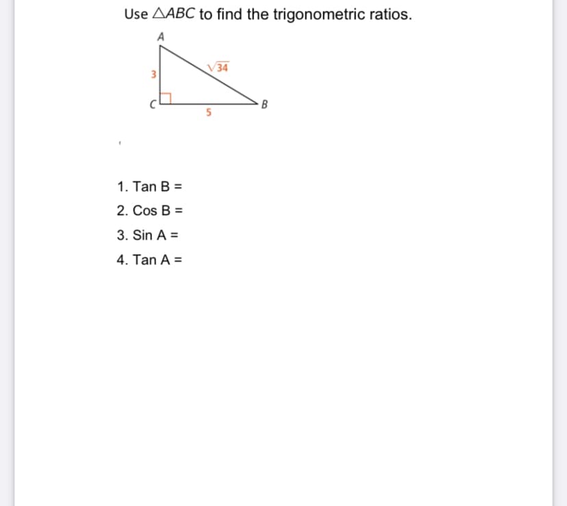 Use AABC to find the trigonometric ratios.
A
V34
1. Tan B =
2. Cos B =
3. Sin A =
4. Tan A =
