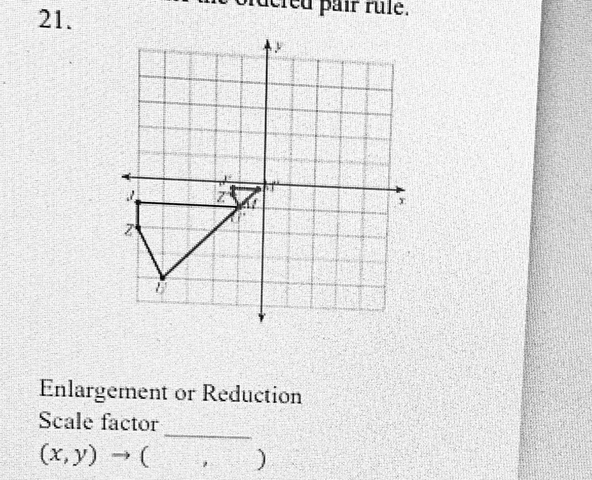 pair rule.
21.
Enlargement
or Reduction
Scale factor
(x, y) (
