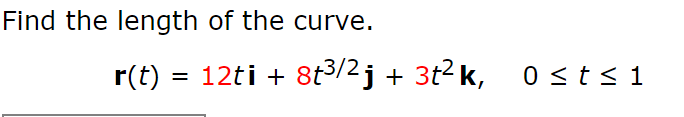 Find the length of the curve.
8t3/2j + 3t2 k,
r(t) = 12ti +
0 <t< 1
%D
