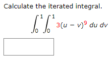 Calculate the iterated integral.
3(u - v)9 du dv
Jo Jo
