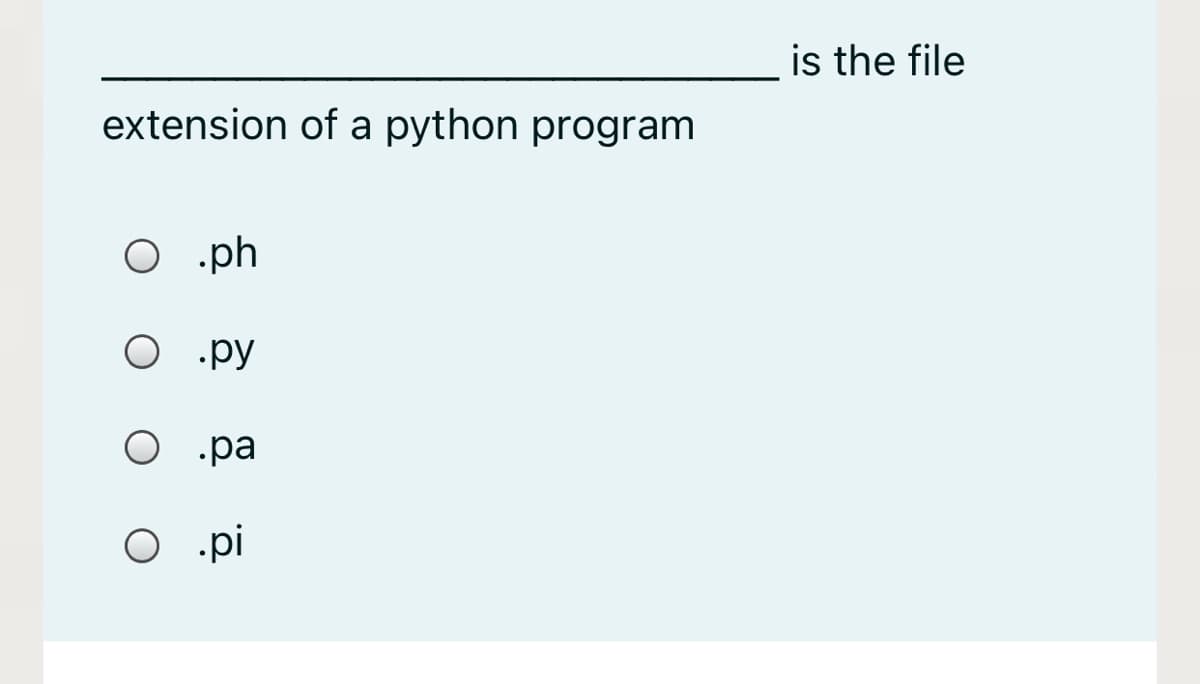 is the file
extension of a python program
O .ph
O .py
O .pa
O .pi
