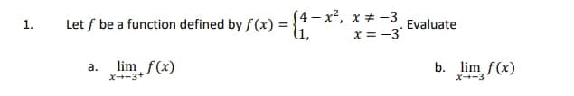 S4 – x², x + -3
1.
Let f be a function defined by f (x) :
Evaluate
l1,
x = -3
lim f(x)
b. lim f(x)
a.
ズ→ー3+
X→ー3
