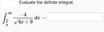 Evaluate the definite integral.
10
-4
dx
4x + 9
