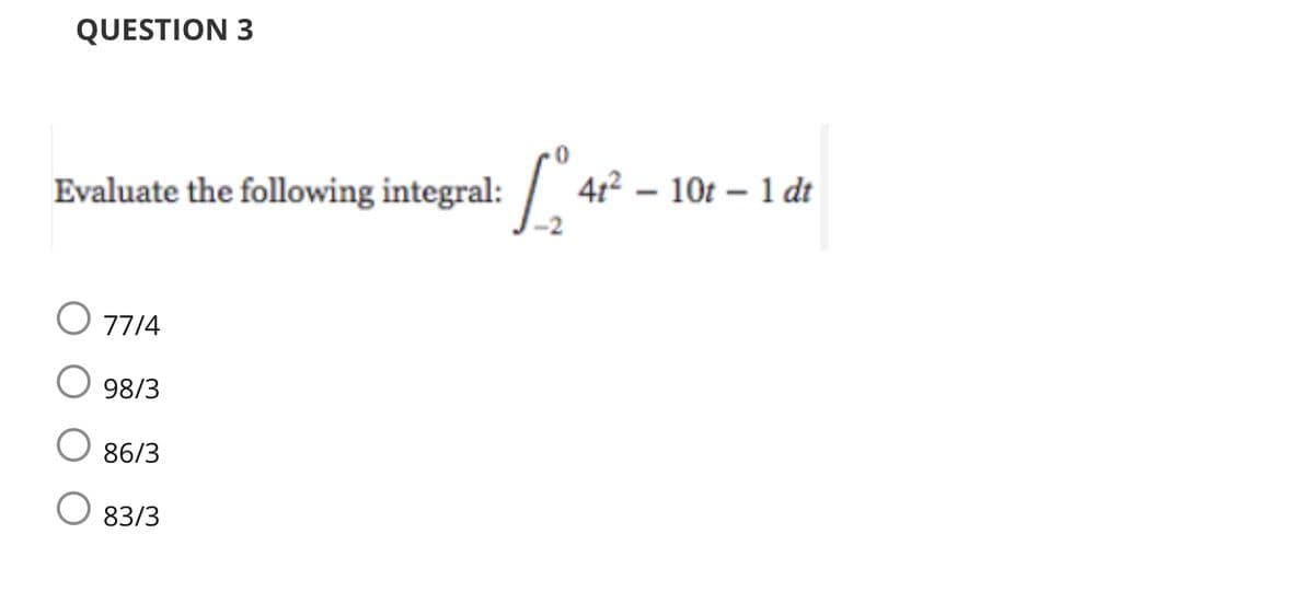 QUESTION 3
Evaluate the following integral:
O 7714
98/3
86/3
[₂46
83/3
41²-10t-1 dt