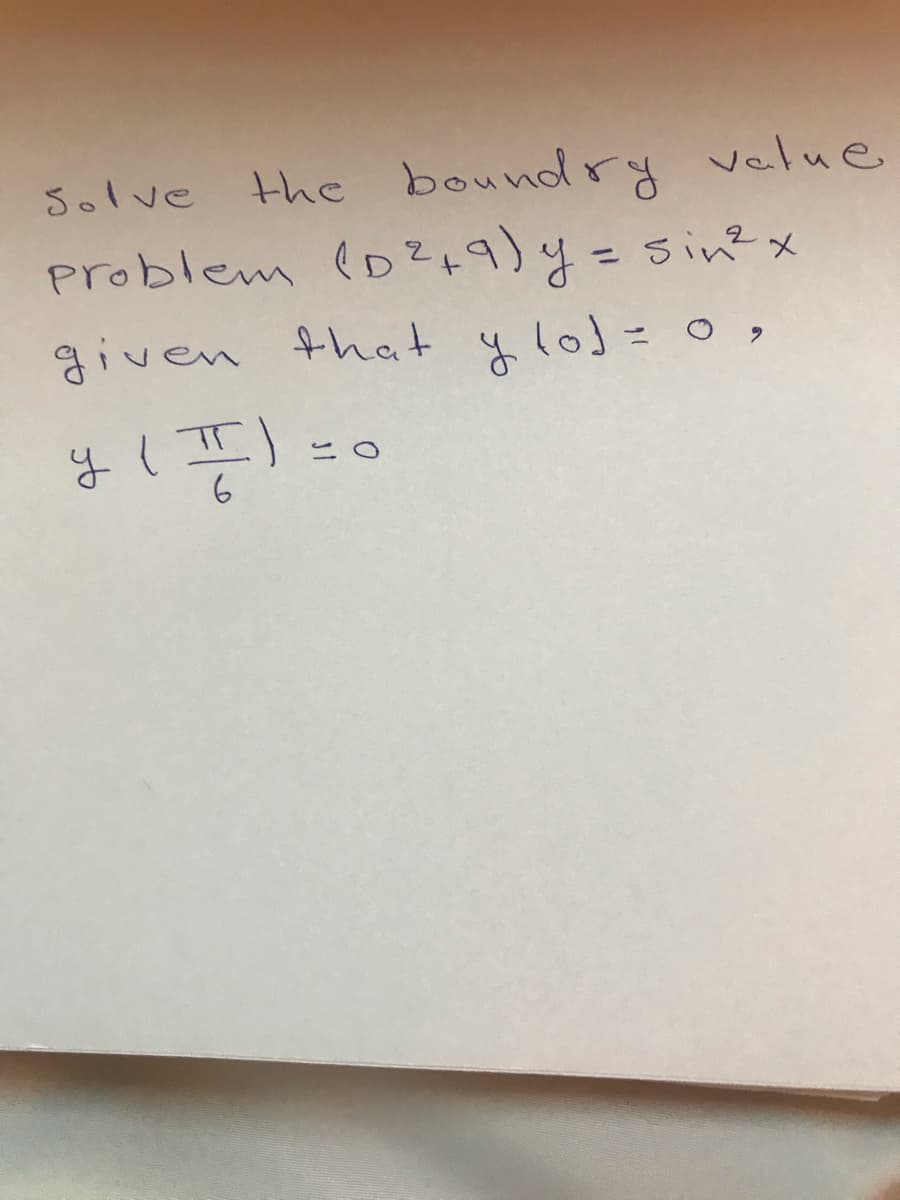 the boundry velue
problem (D?+9)y=sin? x
Solve
%3D
given that y lol = o,
y l IT
