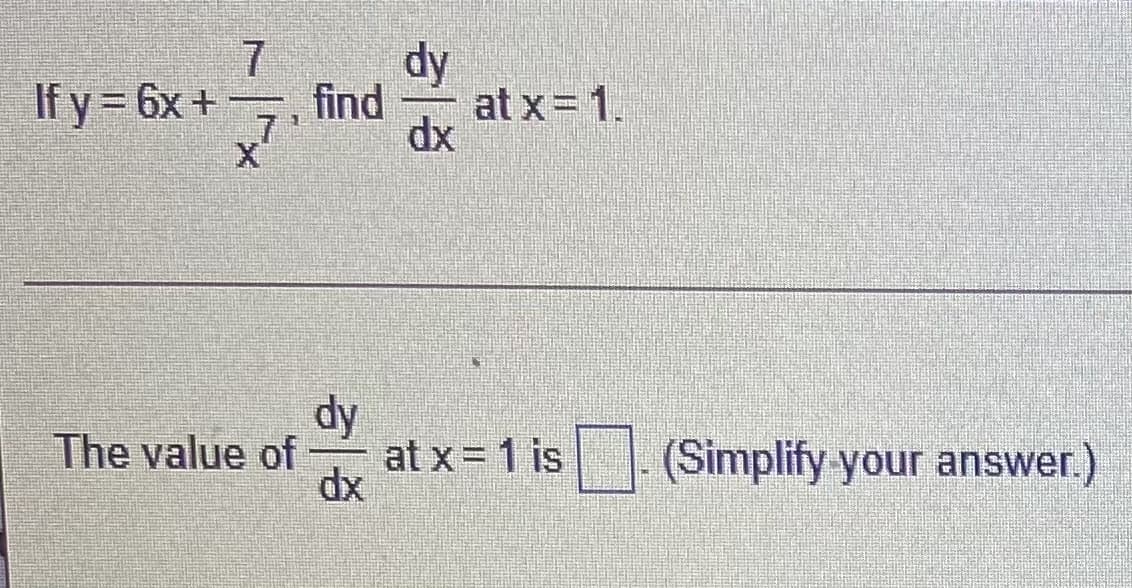 7
dy
If y = 6x +
find
at x= 1.
dx
dy
at x = 1 is
The value of
(Simplify your answer.)
xp
