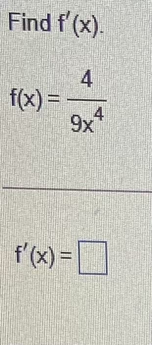 Find f (x).
f(x) =
4
9x
f'(x) = ]
4.
