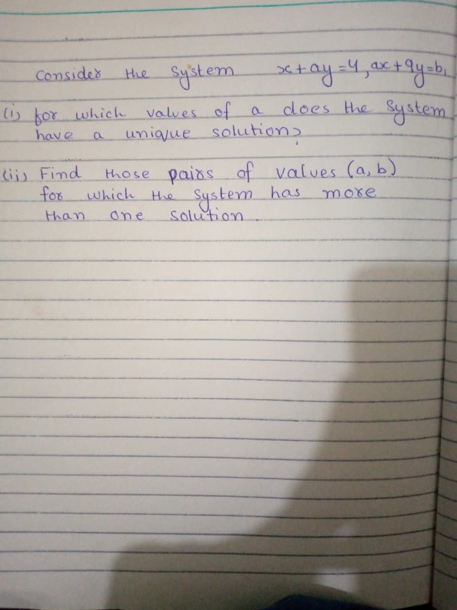 Hhe System
=4ax
Consides
values of a
unique solution)
does the
System.
(1) kor which
have
a
iij Find
fox
those paiasof values (a, b)
which He System has
Solution
more
than
one
