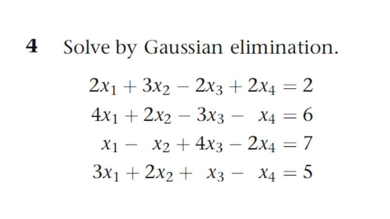 4 Solve by Gaussian elimination.
2х1 + 3x2 — 2х3 + 2х4 — 2
4x1 + 2x2 — 3хз — Х4 — 6
-
X1 — X2 + 4хз — 2х4
Зх1 + 2х2 + Хз — Х4 — 5
7
|
-
%3D

