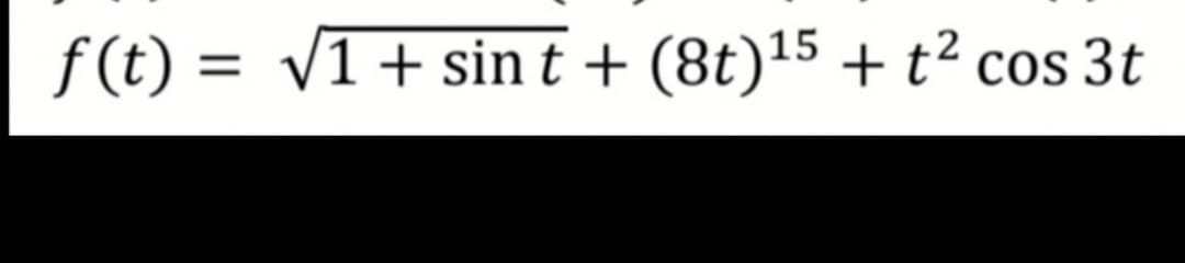 f (t) = v1+ sin t + (8t)15 + t² cos 3t
