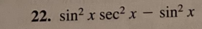 22. sin² x sec² x - sin² x