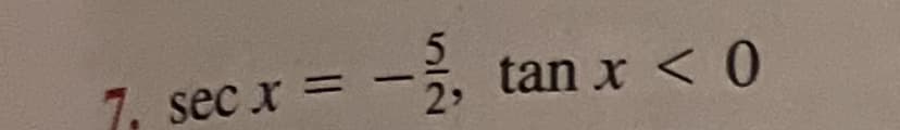 7. sec x =
- 1/1, tan x < 0