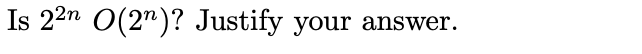 Is 22n O(2")? Justify your answer.
