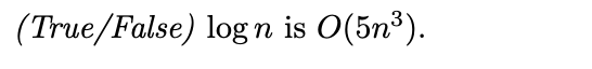 (True/False) logn is O(5n³).
