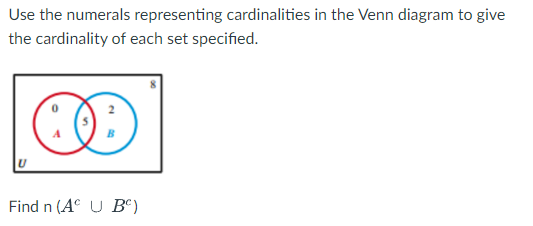 Use the numerals representing cardinalities in the Venn diagram to give
the cardinality of each set specified.
U
Find n (A U Bº)
