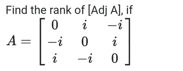 Find the rank of [Adj A], if
0
i
-i
0
i
A = -i
Li
-i
0