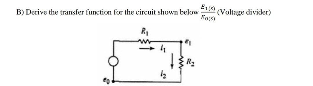 E1(s)
(Voltage divider)
Eo(s)
B) Derive the transfer function for the circuit shown below
R,
R2
iz
