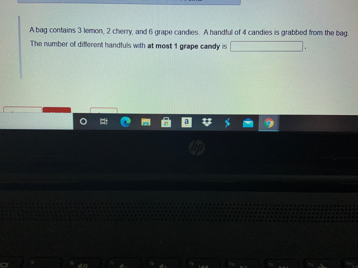 A bag contains 3 lemon, 2 cherry, and 6 grape candies. Ahandful of 4 candies is grabbed from the bag.
The number of different handfuls with at most 1 grape candy is
耳
a
