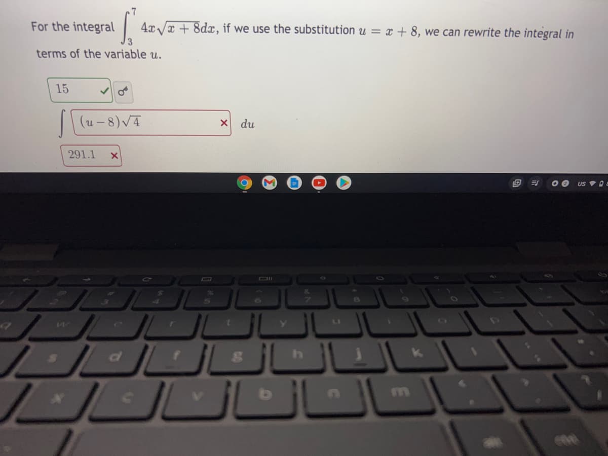 For the integral
4x /x + 8dx, if we use the substitution u = x + 8, we can rewrite the integral in
terms of the variable u.
15
| (u-8)VT
du
291.1
US V O
L
m
