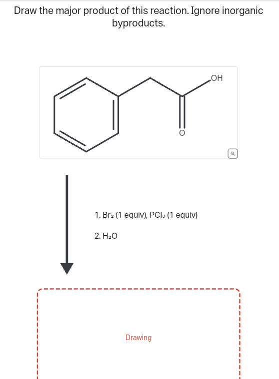 Draw the major product of this reaction. Ignore inorganic
byproducts.
1. Br2 (1 equiv), PCI3 (1 equiv)
2. H₂O
O
Drawing
OH
Q