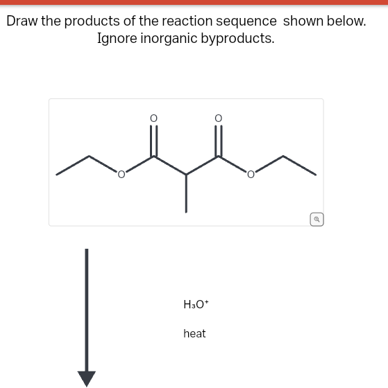 Draw the products of the reaction sequence shown below.
Ignore inorganic byproducts.
H3O+
heat
O
Q
