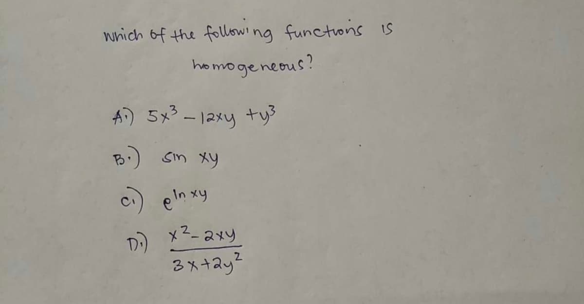 wnich 6f the followi ng functrons is
homogeneous?
) 5x3 - 12メy ty
B.)
Sm メy
In xy
D) x-2xy
3メ+2y?
