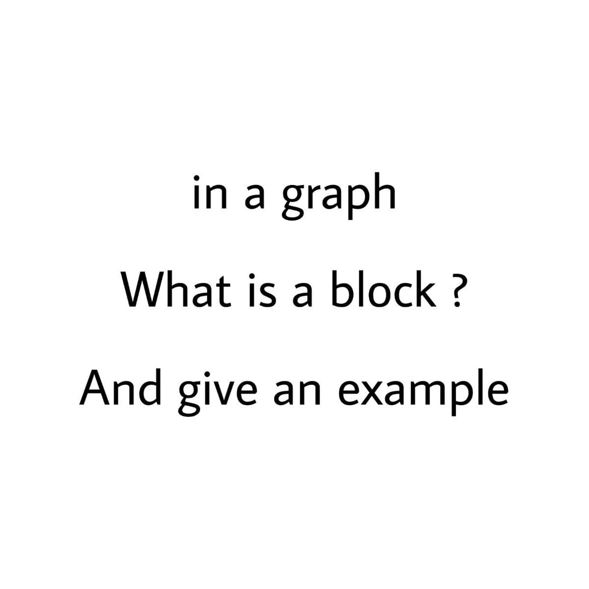 in a graph
What is a block ?
And give an example
