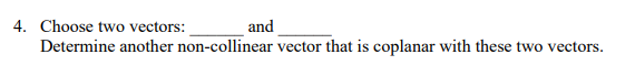 4. Choose two vectors:
and
Determine another non-collinear vector that is coplanar with these two vectors.