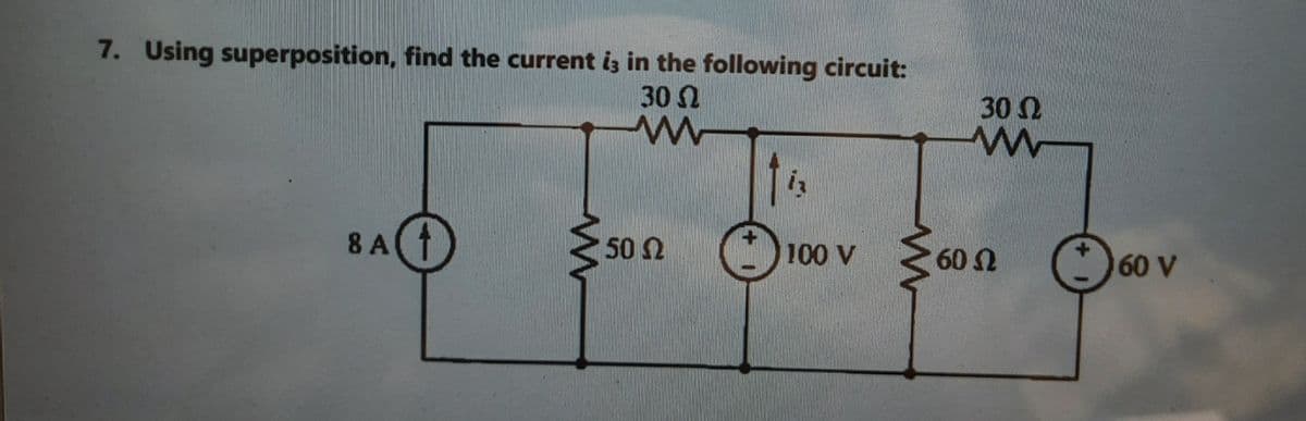 7. Using superposition, find the current iz in the following circuit:
30 N
30 N
8 A(t
50 2
100 V
60 N
60 V
