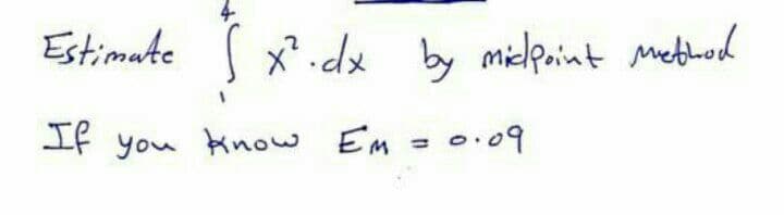 Estimate
x?.dx by miclpoint method
그 yon Know Em - 0.09
