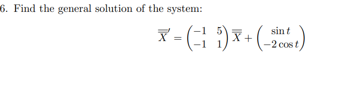 6. Find the general solution of the system:
sin t
X+
1
-2 cos t
