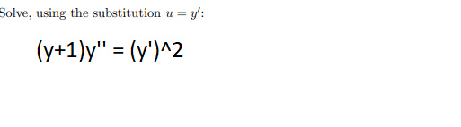 Solve, using the substitution u = y':
(y+1)y" = (y')^2
