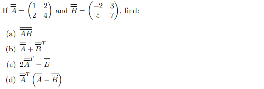 If Ā =
-2 3
and
find:
(a) AB
(b) Ā+E"
(c) 2Ã - B
(4) (ス-司)
=T
(A-B
